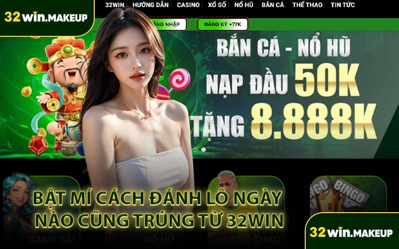 Bật Mí Cách Đánh Lô Ngày Nào Cũng Trúng Từ 32WIN
