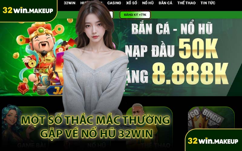 Một Số Thắc Mắc Thường Gặp Về Nổ Hũ 32WIN