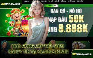 Nhà Cung Cấp Trò Chơi Bài Uy Tín Tại Casino 32WIN
