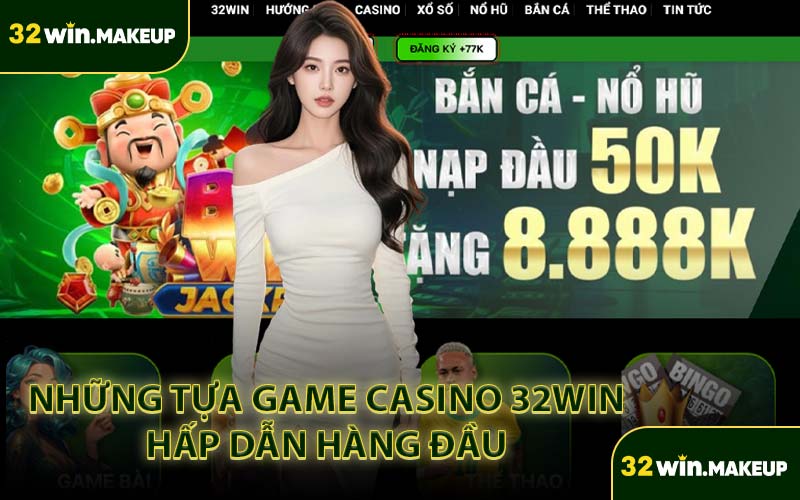 Những Tựa Game Casino 32WIN Hấp Dẫn Hàng Đầu 