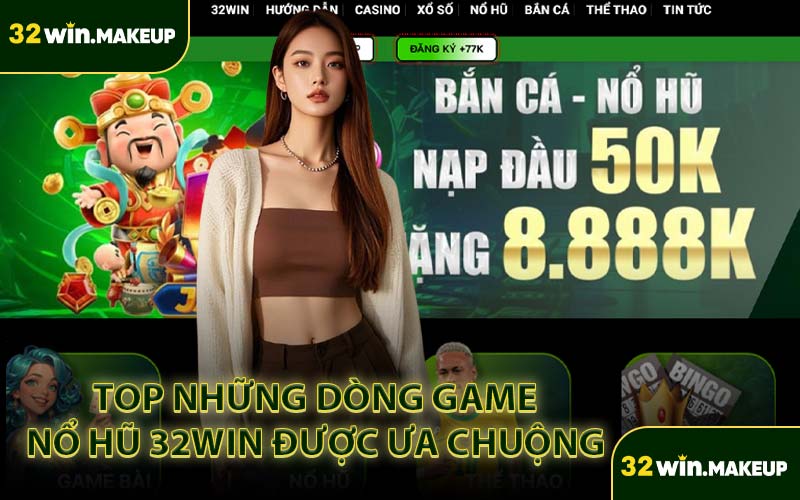 Top Những Dòng Game Nổ Hũ 32WIN Được Ưa Chuộng 
